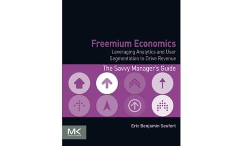 Freemium Economics: Leveraging Analytics and User Segmentation to Drive Revenue (The Savvy Manager's Guides) von Morgan Kaufmann