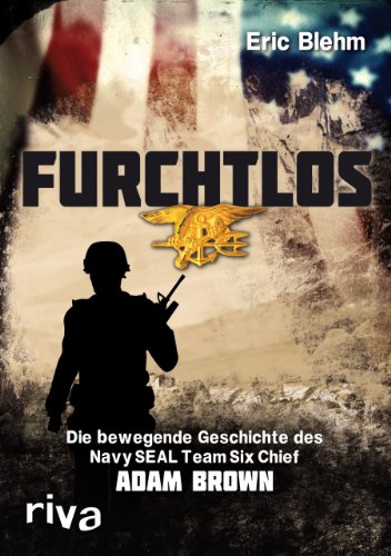 Furchtlos: Die bewegende Geschichte des Navy SEAL Team Six Chief Adam Brown von RIVA