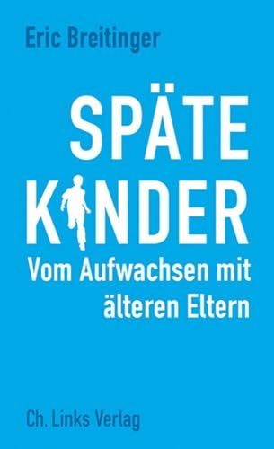 Späte Kinder: Vom Aufwachsen mit älteren Eltern von Ch. Links Verlag