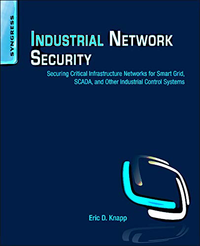 Industrial Network Security: Securing Critical Infrastructure Networks for Smart Grid, SCADA, and Other Industrial Control Systems von Syngress