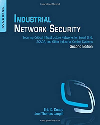 Industrial Network Security: Securing Critical Infrastructure Networks for Smart Grid, SCADA, and Other Industrial Control Systems von Syngress