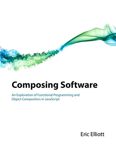 Composing Software: An Exploration of Functional Programming and Object Composition in JavaScript von Independently Published