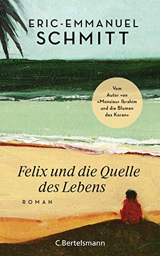 Felix und die Quelle des Lebens: Vom Autor von "Monsieur Ibrahim und die Blumen des Koran" Felix und die Quelle des Lebens: Vom Autor von "Monsieur Ibrahim und die Blumen des Koran"