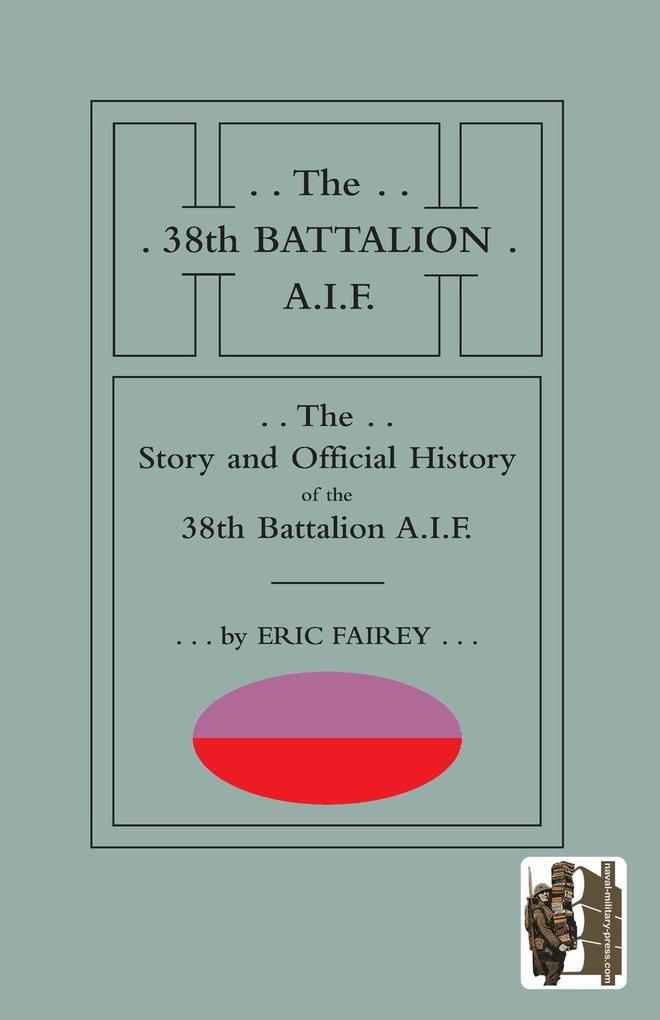 Story and Official History of the 38th Battalion A.I.F. von Naval & Military Press