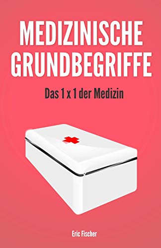 Medizinische Grundbegriffe: das 1x1 der Medizin Medizinische Grundbegriffe: das 1x1 der Medizin von CREATESPACE