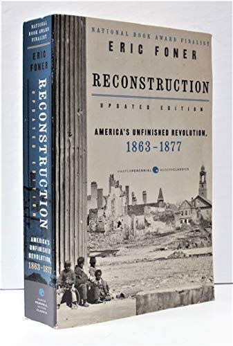 Reconstruction Updated Edition: America's Unfinished Revolution, 1863-1877 (Harper Perennial Modern Classics)