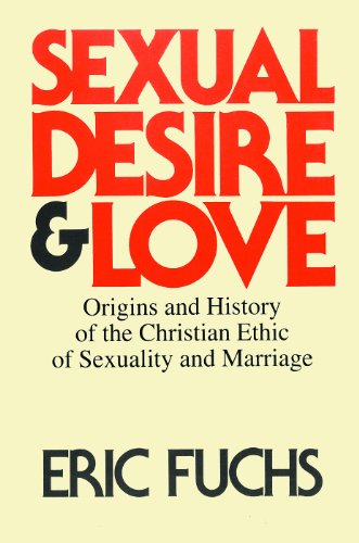 Sexual Desire and Love: Origins and History of the Christian Ethic of Sexuality and Marriage Sexual Desire and Love: Origins and History of the Christian Ethic of Sexuality and Marriage von Lutterworth