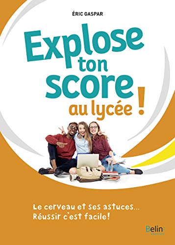 Explose ton score au lycée !: Le cerveau et ses astuces... Réussir c'est facile !