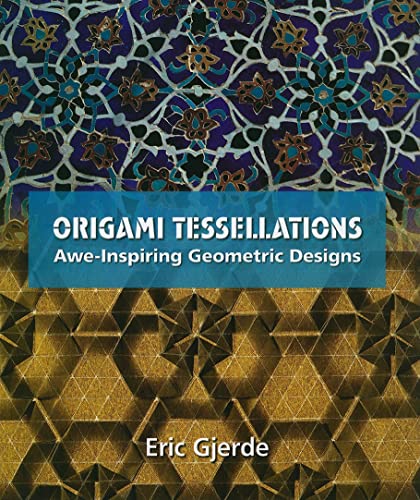 Origami Tessellations: Awe-Inspiring Geometric Designs (AK Peters/CRC Recreational Mathematics)