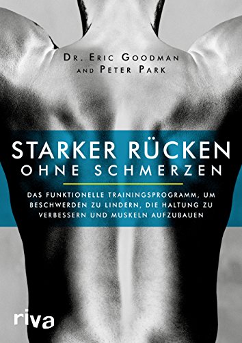 Starker Rücken ohne Schmerzen: Das funktionelle Trainingsprogramm, um Beschwerden zu lindern, die Haltung zu verbessern und Muskeln aufzubauen