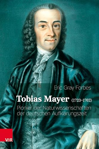 Tobias Mayer (1723–1762): Pionier der Naturwissenschaften der deutschen Aufklärungszeit von Vandenhoeck & Ruprecht