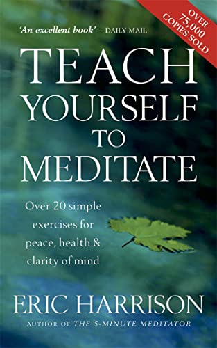 Teach Yourself To Meditate: Over 20 simple exercises for peace, health & clarity of mind