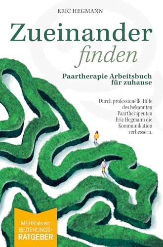 Zueinanderfinden: Paartherapie Arbeitsbuch für zuhause - mehr als ein Beziehungsratgeber - durch die professionelle Hilfe des bekannten Paartherapeute von Bookmundo