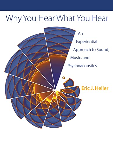 Why You Hear What You Hear: An Experiential Approach to Sound, Music, and Psychoacoustics