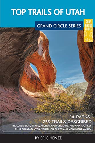 Top Trails of Utah: Includes Zion, Bryce, Capitol Reef, Canyonlands, Arches, Grand Staircase, Coral Pink Sand Dunes, Goblin Valley, and Glen Canyon von Gone Beyond Guides