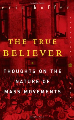 By Eric Hoffer - The True Believer: Thoughts on the Nature of Mass Movements (Perennial Classics) (Reissue)