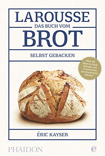 Larousse-Das Buch vom Brot: Selbst gebacken. Über 80 Step-by-Step-Rezepte von Frankreichs berühmtestem Bäcker