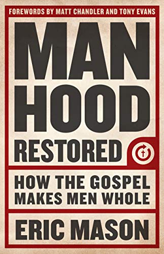 Manhood Restored: How the Gospel Makes Men Whole