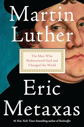 Martin Luther: The Man Who Rediscovered God and Changed the World Martin Luther: The Man Who Rediscovered God and Changed the World
