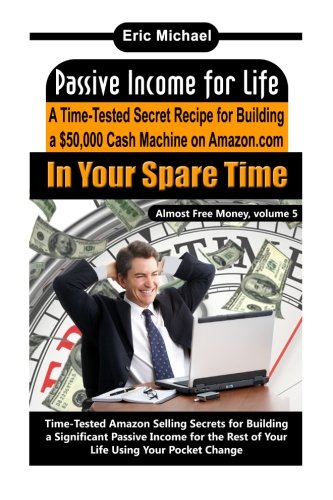 Passive Income for Life: A Time-Tested Secret Recipe for Building a $50,000 Cash Machine on Amazon.com In Your Spare Time (Almost Free Money, Band 5) von CreateSpace Independent Publishing Platform