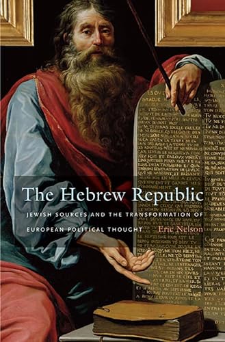 The Hebrew Republic: Jewish Sources and the Transformation of European Political Thought von Harvard University Press