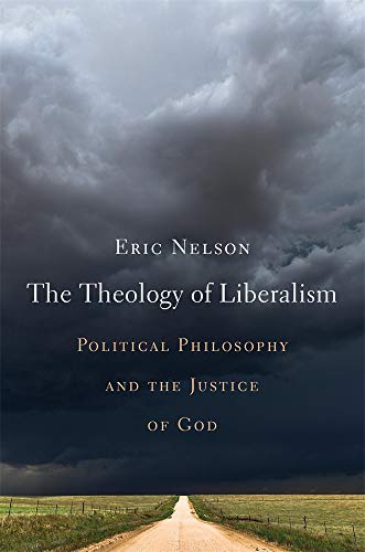 The Theology of Liberalism: Political Philosophy and the Justice of God von Harvard University Press