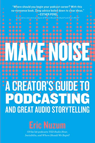 Make Noise: A Creator's Guide to Podcasting and Great Audio Storytelling von Workman Publishing