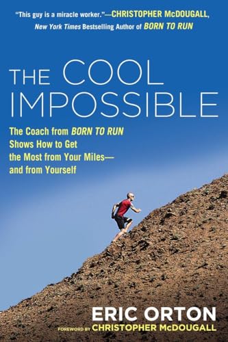 The Cool Impossible: The Running Coach from Born to Run Shows How to Get the Most from Your Miles-and from Yourself