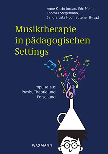 Musiktherapie in pädagogischen Settings : Impulse aus Praxis, Theorie und Forschung