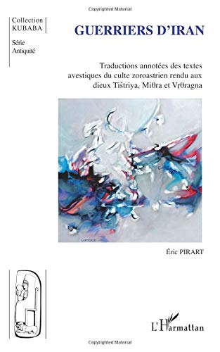 Guerriers d'Iran: Traductions annotées des textes avestiques du culte zoroastrien rendu aux dieux - Tistriya, Miora et Vroragna Guerriers d'Iran: Traductions annotées des textes avestiques du culte zoroastrien rendu aux dieux - Tistriya, Miora et Vroragna von Editions L'Harmattan