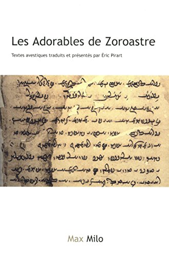 Les adorables de Zoroastre: Textes avestiques traduits et présentés par Eric Pirart von MAX MILO