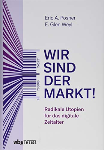 Wir sind der Markt! Radikale Utopien für das digitale Zeitalter. Wirtschaft neu denken Wege aus der gesellschaftlichen Krise. Warum eine radikale Reform des Kapitalismus unsere Demokratie stärkt von Wbg Theiss