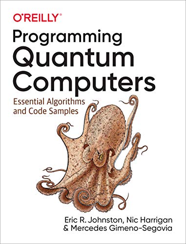 Programming Quantum Computers: Essential Algorithms and Code Samples von O'Reilly Media