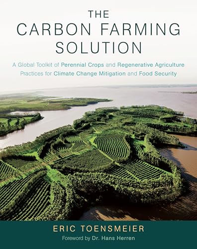 The Carbon Farming Solution: A Global Toolkit of Perennial Crops and Regenerative Agriculture Practices for Climate Change Mitigation and Food Security