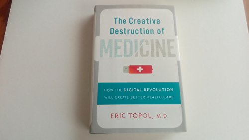The Creative Destruction of Medicine: How the Digital Revolution Will Create Better Health Care
