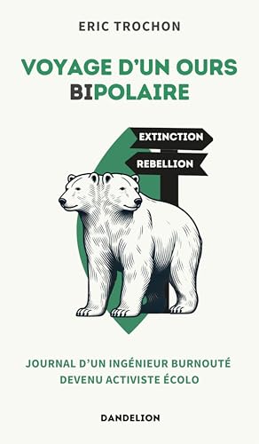 VOYAGE D´UN OURS BIPOLAIRE : JOURNAL D’UN INGÉNIEUR BURNOUTÉ DEVENU ACTIVISTE ÉCOLO von DANDELION