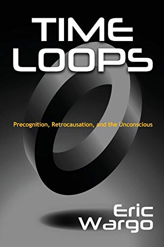 Time Loops: Precognition, Retrocausation, and the Unconscious von Anomalist Books
