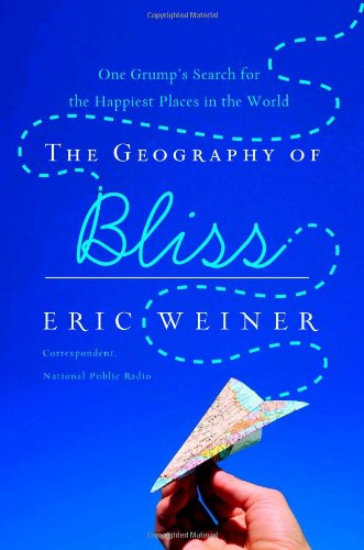 The Geography of Bliss: One Grump's Search for the Happiest Places in the World von Twelve
