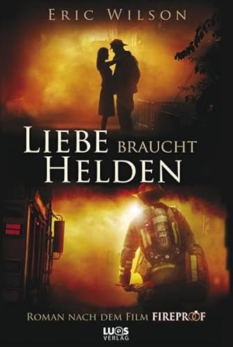 Liebe braucht Helden: Roman nach dem Film FIREPROOF Liebe braucht Helden: Roman nach dem Film FIREPROOF