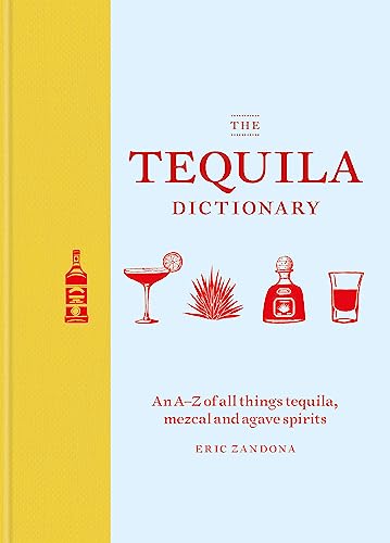 The Tequila Dictionary: An A–Z of all things tequila, mezcal and agave spirits von Mitchell Beazley
