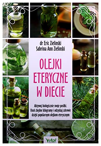 Olejki eteryczne w diecie. Aktywuj biologicznie swoje posiĹki. UsuĹ zbÄdne kilogramy i odzyskaj zdrowie dziÄki popularnym olejkom eterycznym - Eric Zielinski, Sabrina Ann Zielinski [KSIÄĹťKA]