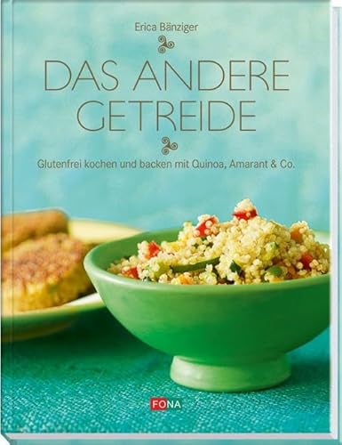 Das andere Getreide: Glutenfrei kochen und backen mit Quinoa, Amarant & Co.