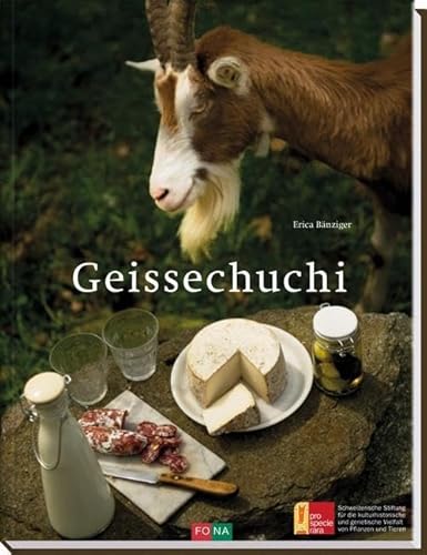 Geissechuchi / Ziegenküche: Rezepte und Wissenswertes über die Geiss von Fona Verlag AG