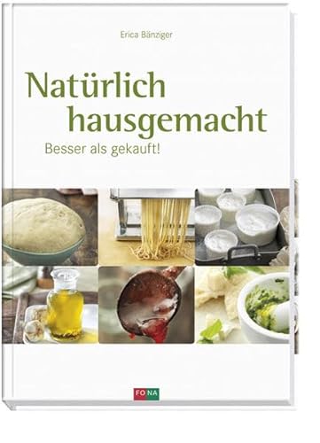 Natürlich hausgemacht: Besser als gekauft!: Basics