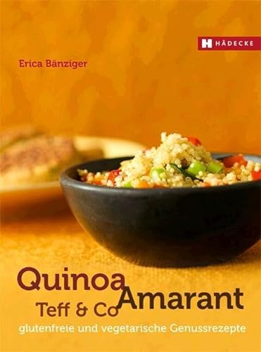 Quinoa, Amarant, Teff & Co.: glutenfreie und vegetarische Genussrezepte von Hdecke Verlag GmbH