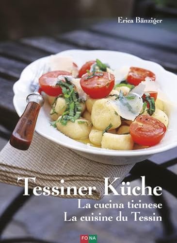 Tessiner Küche - La cucina ticinese - La cuisine du Tessin: Deutsch-Französisch-Italienisch