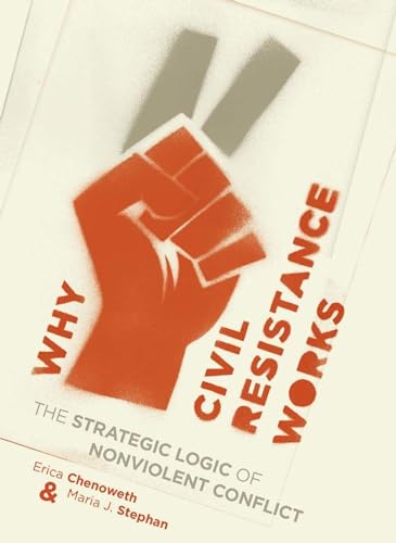Why Civil Resistance Works: The Strategic Logic of Nonviolent Conflict (Columbia Studies in Terrorism and Irregular Warfare) von Columbia University Press