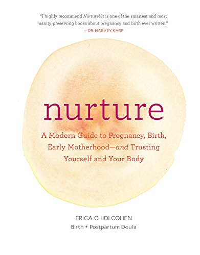 Nurture: A Modern Guide to Pregnancy, Birth, Early Motherhood―and Trusting Yourself and Your Body Nurture: A Modern Guide to Pregnancy, Birth, Early Motherhood―and Trusting Yourself and Your Body