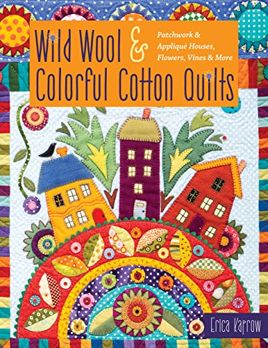 Wild Wool & Colorful Cotton Quilts: Patchwork & Appliqué Houses, Flowers, Vines & More von C&T Publishing