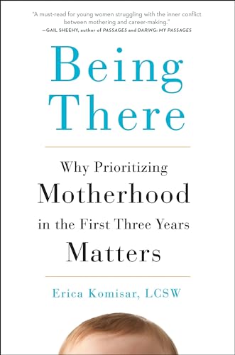 Being There: Why Prioritizing Motherhood in the First Three Years Matters von Tarcher